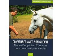 Converser Avec Son Cheval - Mode D'emploi En 12 Étapes Pour Communiquer Avec Lui