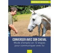 Converser Avec Son Cheval - Mode D'emploi En 12 Étapes Pour Communiquer Avec Lui
