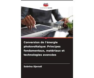 Conversion de l'énergie photovoltaïque: Principes fondamentaux, matériaux et technologies avancées