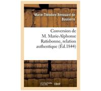 Conversion De M. Marie-Alphonse Ratisbonne, Relation Authentique Par M. Le Baron Th. De Bussières: , Suivie De La Lettre De M. Marie-Alphonse Ratisbon