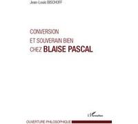 Conversion et souverain bien chez Blaise Pascal - Jean-Louis Bischoff - L'harmattan - broché - Etude