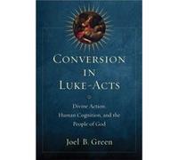 Conversion in LukeActs Divine Action Human Cognition and the People of God by Joel B. Green Inconnu (Auteur)