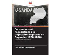 Conversions et négociations: la trajectoire anglicane en Ouganda (1876-1890)