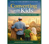 Converting with Kids: Raising Muslim Children in Secular Societies: A Practical Survival Guide for New Muslim Parents on Identity, Faith, School Pressure & Family Challenges