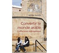Convertir le monde arabe - L'offensive évangélique