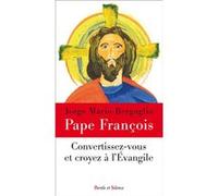 Convertissez-vous et croyez à l'Evangile Pape François (Auteur)