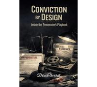 CONVICTION BY DESIGN: Inside the Prosecutor's Playbook