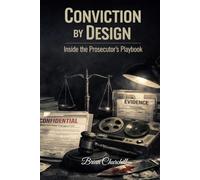 CONVICTION BY DESIGN: Inside the Prosecutor's Playbook