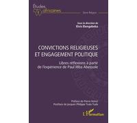 Convictions religieuses et engagement politique Libres réflexions à partir de l'expérience de Paul Mba Abessole - Elvis Elengabeka - L'harmattan - broché - Etude