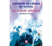 Convierte onvierte mi cabeza en sonido: Una historia de Kevin Shields y My Bloody Valentine