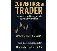 Conviértete en Trader: Lo que debes saber antes de comenzar: Aprende, practica y gana con confianza