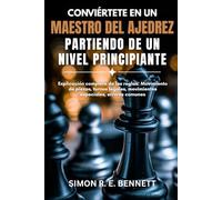 Conviértete en un maestro del ajedrez partiendo de un nivel principiante: Explicación completa de las reglas: Movimiento de piezas, turnos legales, movimientos especiales, errores comunes