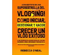 ¡Conviértete en una superestrella del vlogging! Cómo iniciar, gestionar y hacer crecer un vlog exitoso: Cómo triunfar en las redes sociales: YouTube, Facebook, Vimeo, Instagram y muchas más