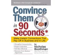 Convince Them in 90 Seconds or Less: Make Instant Connections That Pay Off in Business and in Life