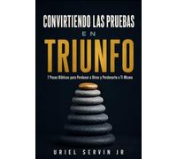 Convirtiendo las Pruebas en Triunfo: 7 Pasos Bíblicos para Perdonar a Otros y Perdonarte a Ti Mismo