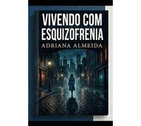 Convivendo com a Esquizofrenia: Eu e a Esquizofrenia