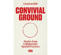 Convivial Ground: Stories from Collaborative Spatial Practices