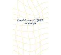Convivir con el TDAH en Pareja: Guía práctica para redescubrirnos, comunicarnos y amarnos mejor: Ejercicios, reflexiones y herramientas para parejas donde uno o ambos viven con TDAH