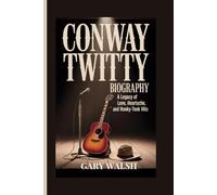 CONWAY TWITTY BIOGRAPHY: A Legacy of Love, Heartache, and Honky-Tonk Hits