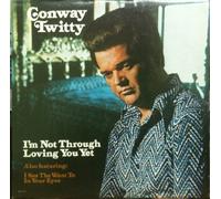 CONWAY TWITTY - I'm Not Through Loving You Yet