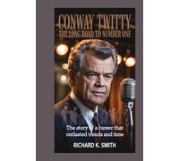 CONWAY TWITTY: The Long Road to Number One: The Story of a Career That Outlasted Trends and Time