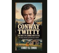 Conway Twitty: The Voice That Learned How to Stay: Fame, Failure, Reinvention, and the Quiet Power of Longevity