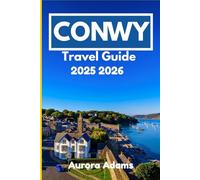 CONWY TRAVEL GUIDE 2025 2026: An Insider’s Journey Through History, Nature, and Local Life