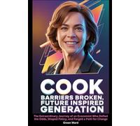 Cook Barriers Broken, Future Inspired Generation A Trailblazing Life of Bold Impact: The Extraordinary Journey of an Economist Who Defied the Odds, Shaped Policy, and Forged a Path for Change