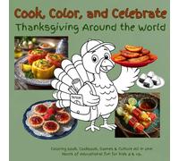 Cook, Color and Celebrate Thanksgiving Around the World: Coloring book, Cookbook, Games & Culture All In One! Hours of educational fun for kids 8 & up.