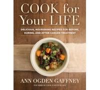 Cook for Your Life: Delicious, Nourishing Recipes for Before, During, and After Cancer Treatment