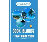 COOK ISLANDS TRAVEL GUIDE 2026: Explore Pristine Beaches, Vibrant Culture, and Timeless Traditions of the South Pacific