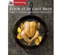 Cook It In Cast Iron: Kitchen-Tested Recipes For The One Pan That Does It All
