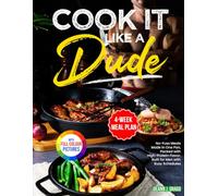 Cook it Like a Dude: No-Fuss Meals Made in One Pan, Packed with High-Protein Flavor, Built for Men with Busy Schedules, and Featuring a Complete 4-Week Meal Plan | Full Color Edition