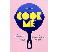 Cook Me: 30 Dishes/3 Ways, 90 Lip-Smacking Recipes!