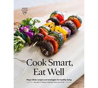 Cook Smart, Eat Well: Mayo Clinic recipes and strategies for healthy living