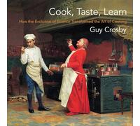 Cook, Taste, Learn: How the Evolution of Science Transformed the Art of Cooking