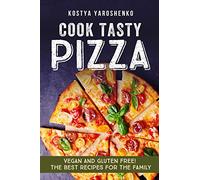 COOK TASTY PIZZA: VEGAN AND GLUTEN-FREE! THE BEST RECIPES FOR THE FAMILY