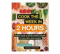 Cook The Week in 2 Hours: Batch cook a whole week’s meals to save time and money