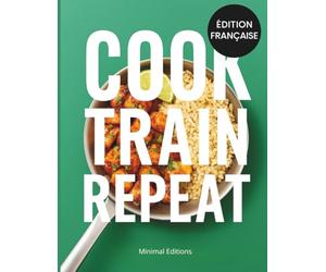 COOK, TRAIN, REPEAT - Protéines variées, batch malin, plaisir intégré: Recettes protéinées pour la musculation, la prise de masse et la sèche - Meal ... et nutrition sportive simple et efficace.
