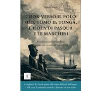 Cook verso il Polo Sud, Tomo II: Tonga, l'isola di Pasqua e le Marchesi: Il racconto del secondo viaggio di James Cook riscritto in italiano moderno (1773-1774)