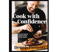 Cook with Confidence: Over 100 Inspiring Recipes to Cook and Eat Together