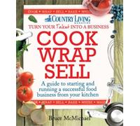 Cook Wrap Sell: A Guide to Starting and Running a Successful Food Business from Your Kitchen