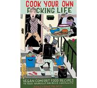 Cook Your Own Fucking Life: Vegan Comfort Food Recipes to Feed Yourself and Build Community