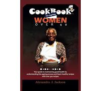 COOKBOOK FOR AGEING WOMEN OVER 40: Your guide to maintaining good health by understanding the ageing process and heart healthy recipes with over 300 recipes