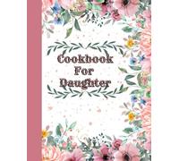 Cookbook For Daughter: Family Recipe Book | Cookbook To Organize Recipes | Recipe Journal, Organizer To Write In Your Own Recipes | Cooking Planner | Christmas, Birthday Or Children's Day Gift Idea