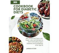 Cookbook for Diabetic Diets: 140+ Simple and Tasty Low-Sugar, Low-carb Recipes to Aid in Controlling Type 2 Diabetes and Prediabetes After Age 50