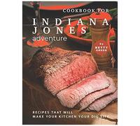 Cookbook For Indiana Jones Adventure: Recipes That Will Make Your Kitchen Your Dig Site
