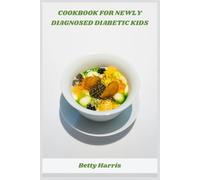 Cookbook for Newly Diagnosed Diabetic Kids: Nutritious, Kid-Friendly Meals and Snacks to Help Children Manage Diabetes with Confidence and Enjoy Eating Healthy