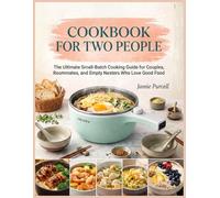 Cookbook For Two People: The Ultimate Small-Batch Cooking Guide for Couples, Roommates, and Empty Nesters Who Love Good Food