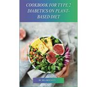 Cookbook For Type 2 Diabetics On Plant-Based Diet: Delicious, Blood Sugar-Friendly Meals For Type 2 Diabetes Management
